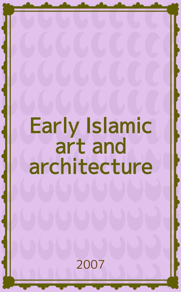 Early Islamic art and architecture = Раннее исламское искусство и архитектура