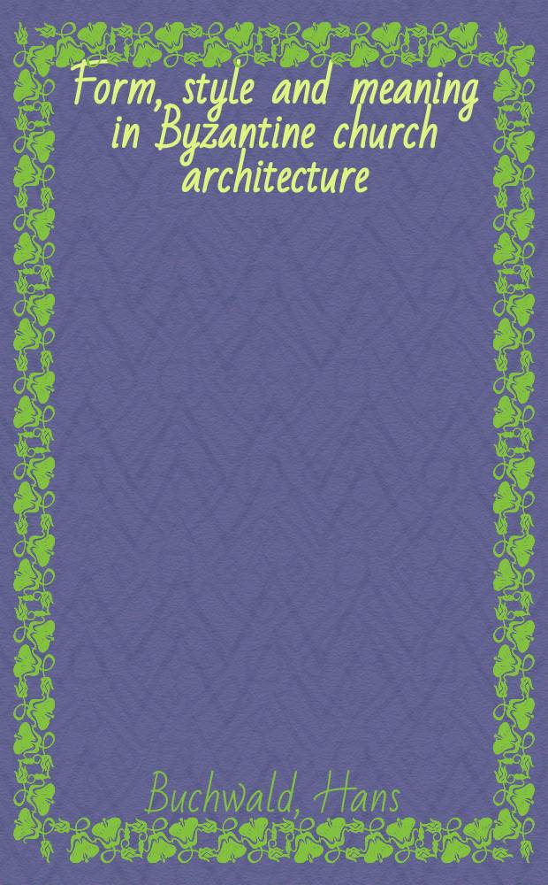 Form, style and meaning in Byzantine church architecture = Форма, стиль и значение в византийской церковной архитектуре