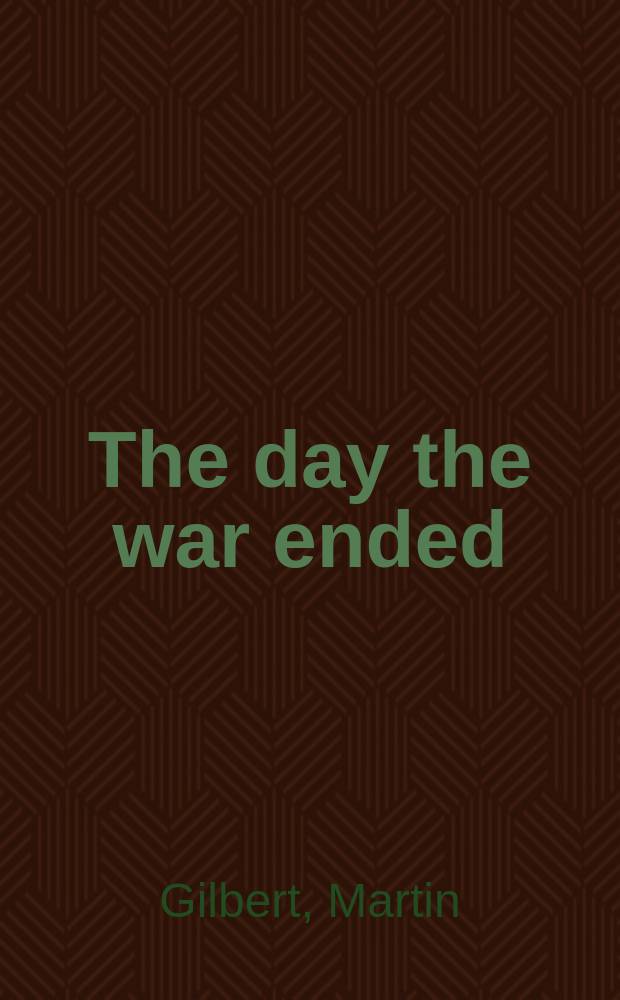 The day the war ended : May 8, 1945 - victory in Europe = День, когда закончилась война: 8 мая 1945 - победа в Европе