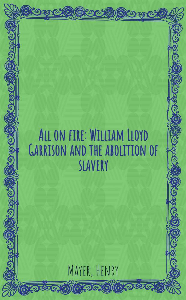 All on fire : William Lloyd Garrison and the abolition of slavery = Все в огне: Уильям Ллойд Гаррисон и аболиционизм