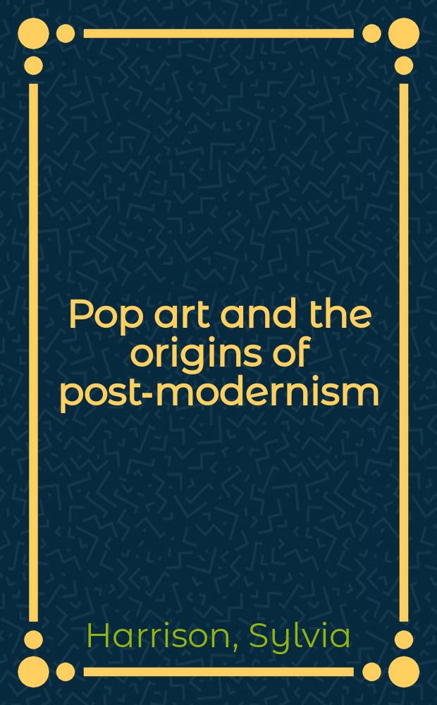 Pop art and the origins of post-modernism = Поп-арт и источники пост-модернизма