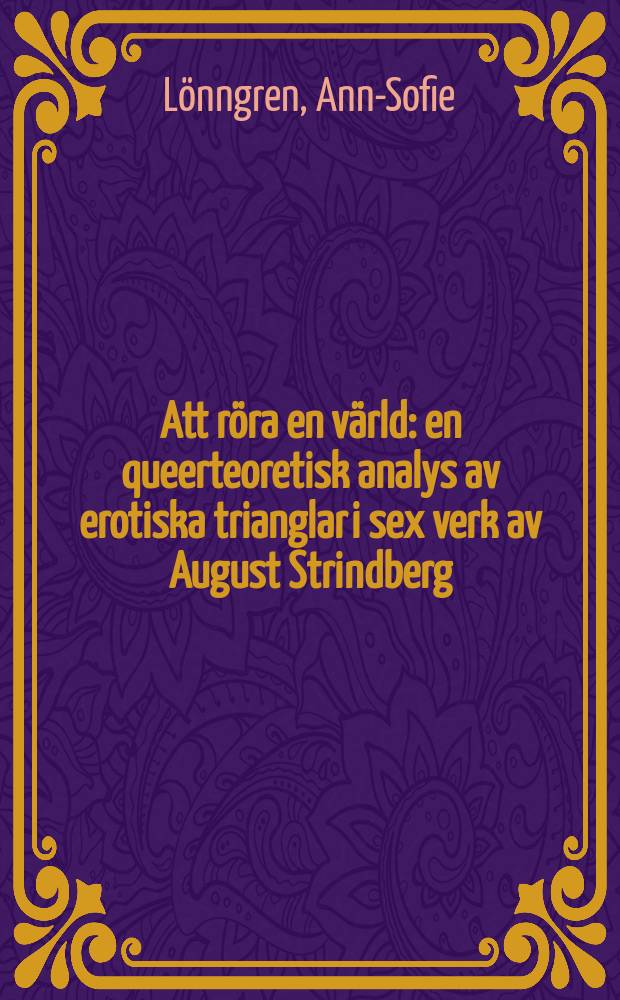 Att röra en värld : en queerteoretisk analys av erotiska trianglar i sex verk av August Strindberg = "Чтобы путаница имела одно значение"