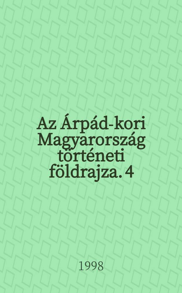Az Árpád-kori Magyarország történeti földrajza. 4 : Liptó, Máramaros, Moson, Nagysziget, Nógrád, Nyitra, Pest és Pilis megye