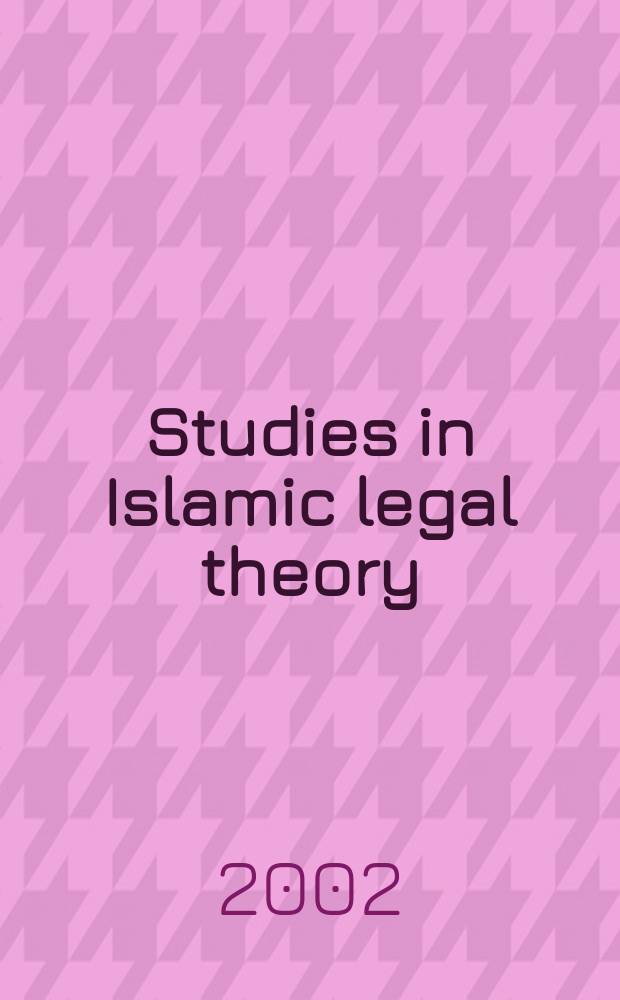 Studies in Islamic legal theory : papers from the Symposium held at Alta, Utah, in September, 1999 = Исследования в исламской юридической теории