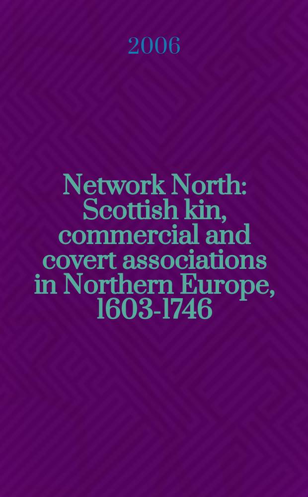 Network North : Scottish kin, commercial and covert associations in Northern Europe, 1603-1746 = Север: шотландские кланы, торговля и закрытые ассоциации в Северной Европе, 1603-1746