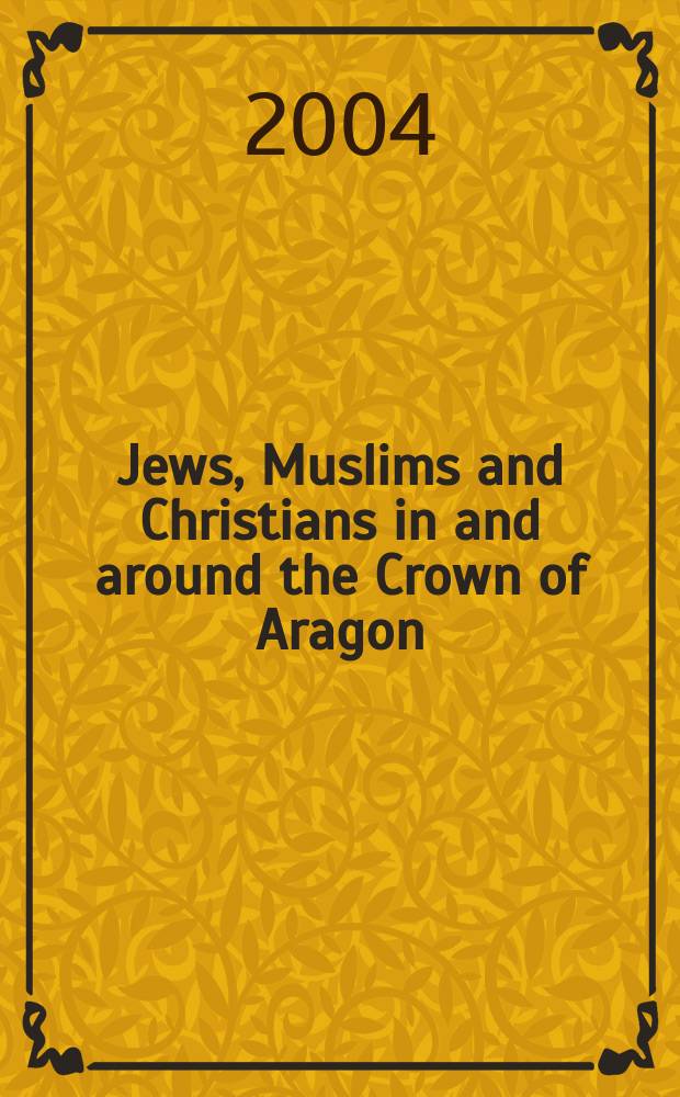 Jews, Muslims and Christians in and around the Crown of Aragon : essays in honour of Professor Elena Lourie = Евреи, мусульмане и христиане в и вокруг короны Арагона