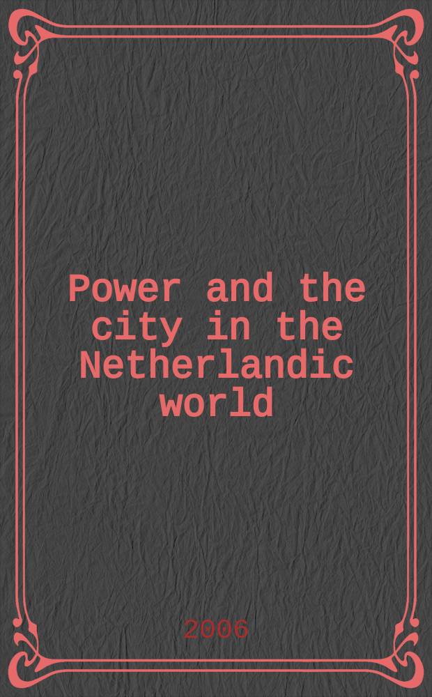 Power and the city in the Netherlandic world : based on the papers of the First International conference on the theme of "power and the city in the Netherlandic world, 1000-2000" at Columbia university in June 2001 = Власть и город в Нидерландах