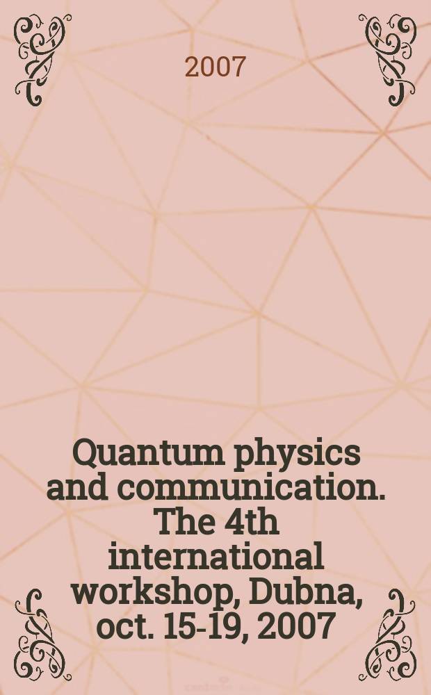 Quantum physics and communication. The 4th international workshop, Dubna, oct. 15-19, 2007