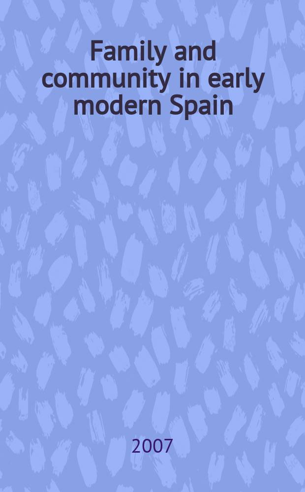 Family and community in early modern Spain : the citizens of Granada, 1570-1739 = Семья и общество в Испании: граждане Гранады, 1570-1739