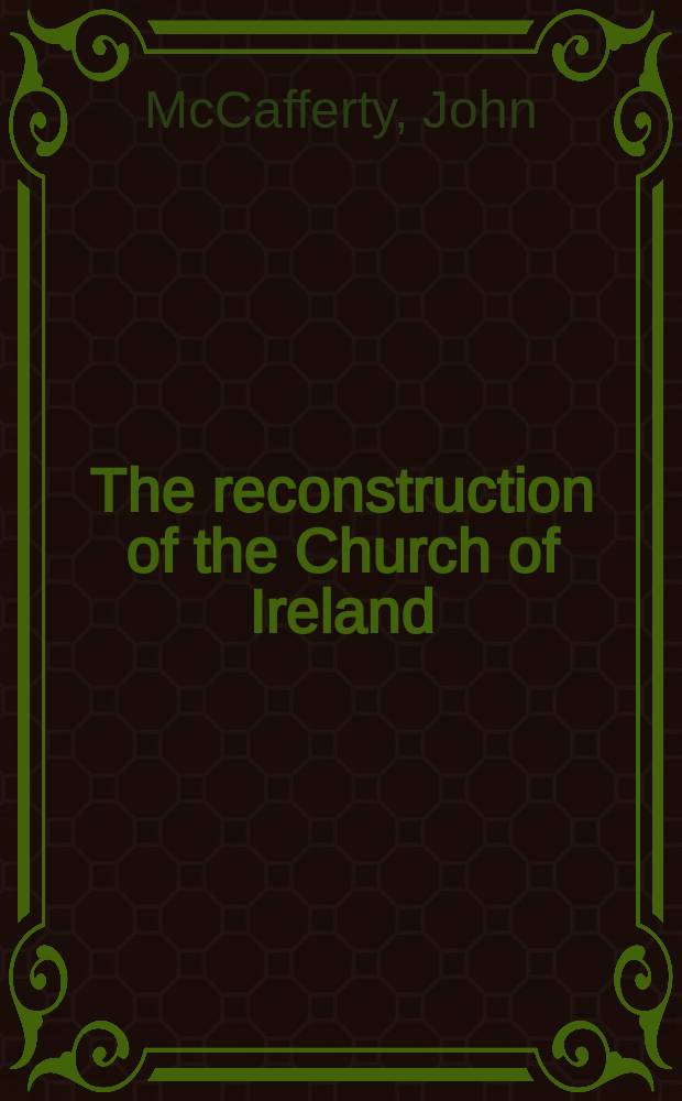 The reconstruction of the Church of Ireland : Bishop Bramhall and the Laudian reforms, 1633-1641 = Реконструкция церкви в Ирландии