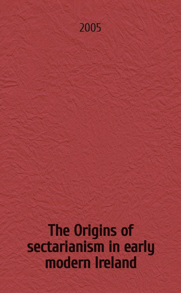 The Origins of sectarianism in early modern Ireland : based on papers of the Symposium on early modern Ireland, held in University colledge Dublin in April 1998 = Источники сектантства в раннесовременной Ирландии