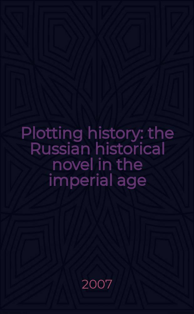 Plotting history : the Russian historical novel in the imperial age = Вычерченная история