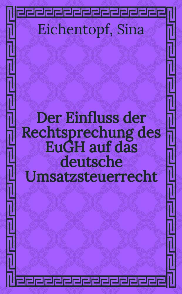 Der Einfluss der Rechtsprechung des EuGH auf das deutsche Umsatzsteuerrecht : dargestellt an der Rechtsprechung zur Eigenverbrauchsbesteuerung und zum Vorsteuerabzug bei gemischt genutzten Gegenständen = Влияние обсуждения законов в правовом совете ЕС на немецкое налоговое право: Представлено к обсуждению налогов на собственность и налогообложение при смешанном личном владении
