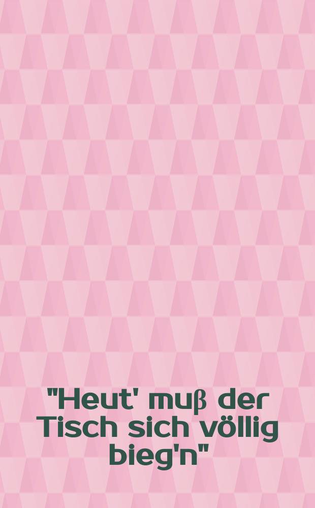 "Heut' muβ der Tisch sich völlig bieg'n" : Wiener Küche und ihre Kochbücher