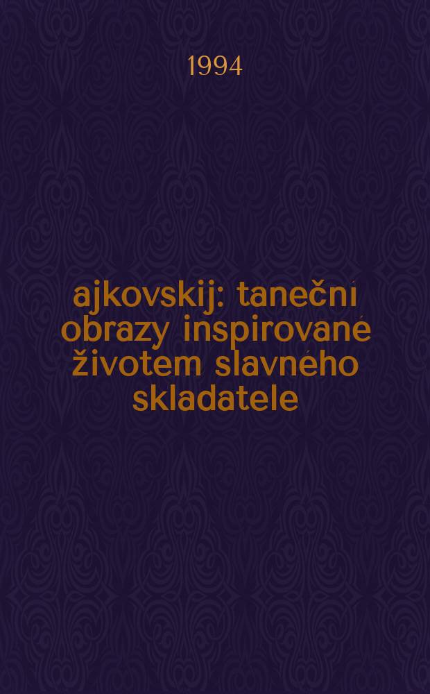 Čajkovskij : taneční obrazy inspirované životem slavného skladatele : balet o 2 jednánich : premiéra 22. prosince 1994 v Národním divadle : sborník = Чайковский: танцевальные образы, основанные на жизни великого композитора