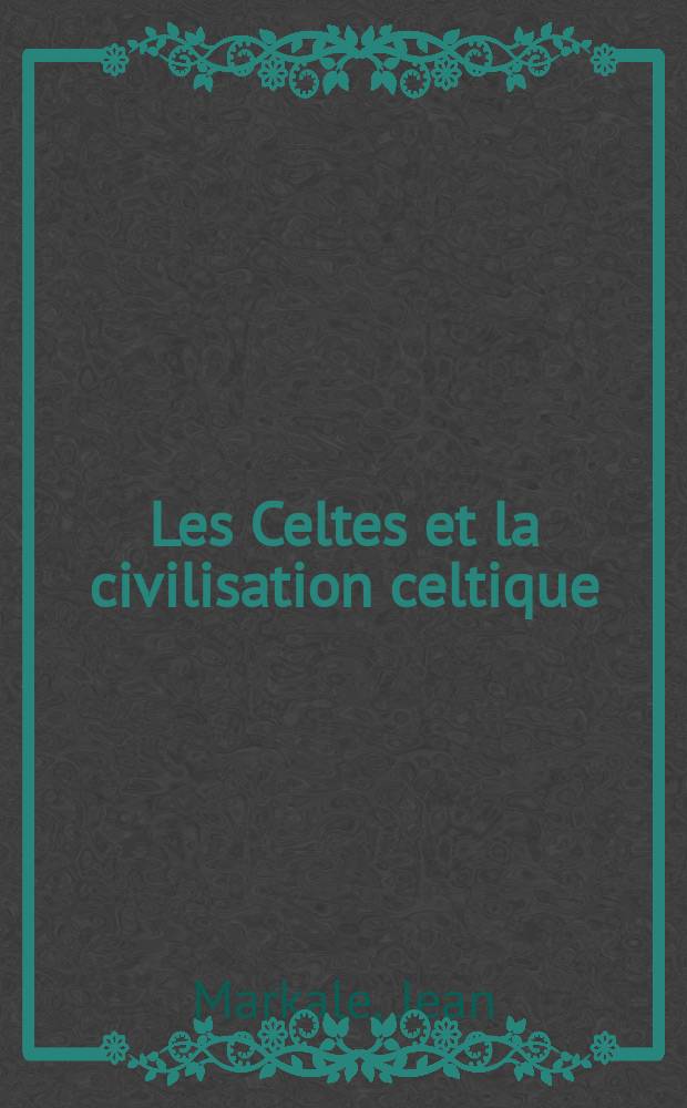 Les Celtes et la civilisation celtique : mythe et histoire = Кельты и кельтская цивилизация: миф и история