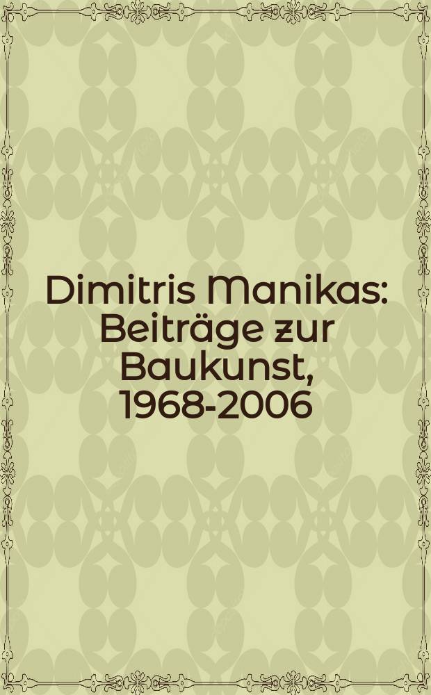 Dimitris Manikas : Beiträge zur Baukunst, 1968-2006 = Димитрис Маникас. Вклад в архитектуру 1968 - 2006