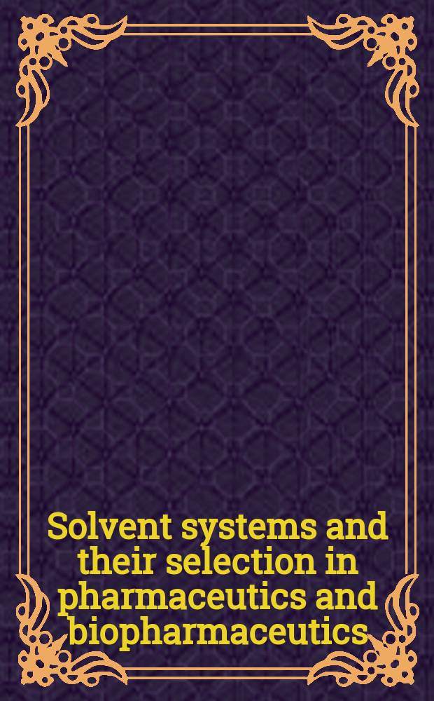 Solvent systems and their selection in pharmaceutics and biopharmaceutics = Cистемы растворителей и их выбор в фармацевтике и биофармацевтике.