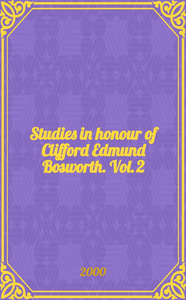 Studies in honour of Clifford Edmund Bosworth. Vol. 2 : The sultan's turret: studies in Persian and Turkish culture = Башня Султана: исследования Персидской и Турецкой культуры