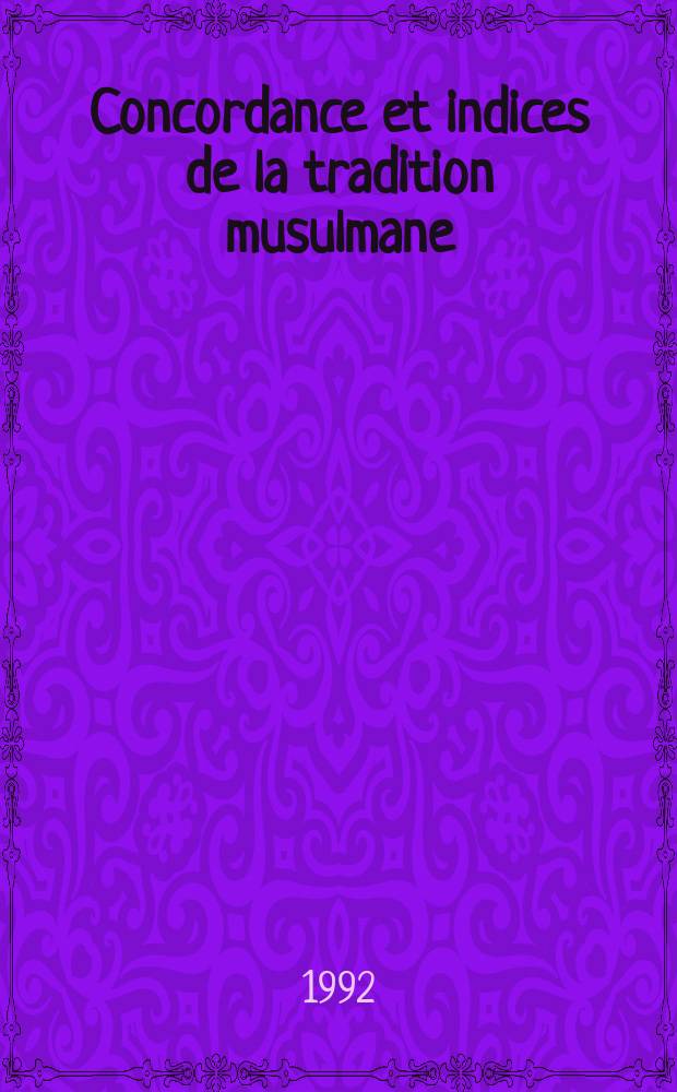 Concordance et indices de la tradition musulmane : les six livres, le Musnad d'al-Dārimī, le Muwatta', de Mālik, le Musnad de Ahmad ibn Hanbal tomes 1-8. Vol. 5-6