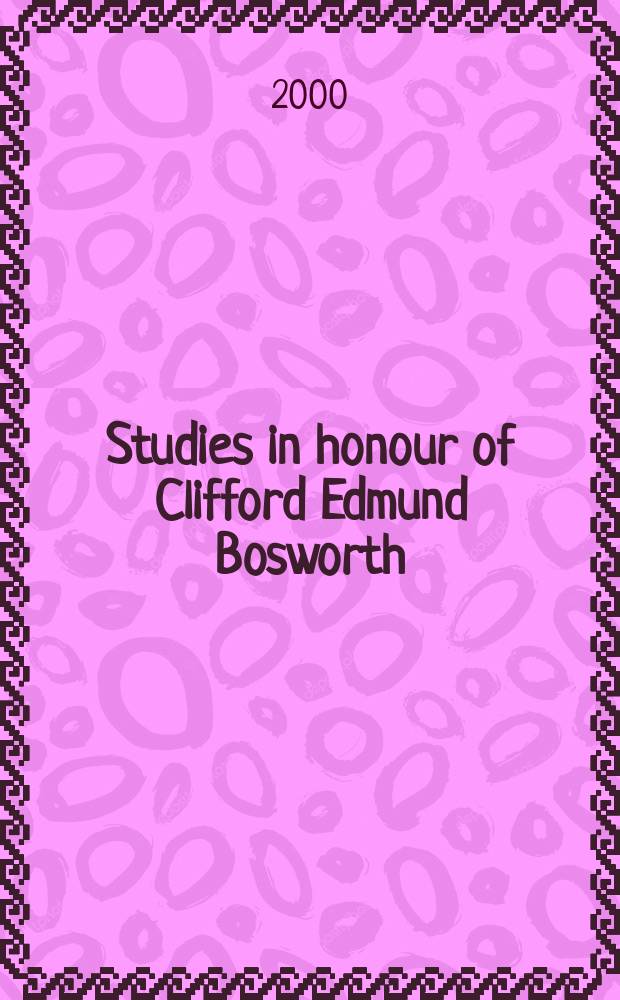 Studies in honour of Clifford Edmund Bosworth = Исследования в честь Клиффорда Эдмунда Босуорта(историк Ближнего Востока)