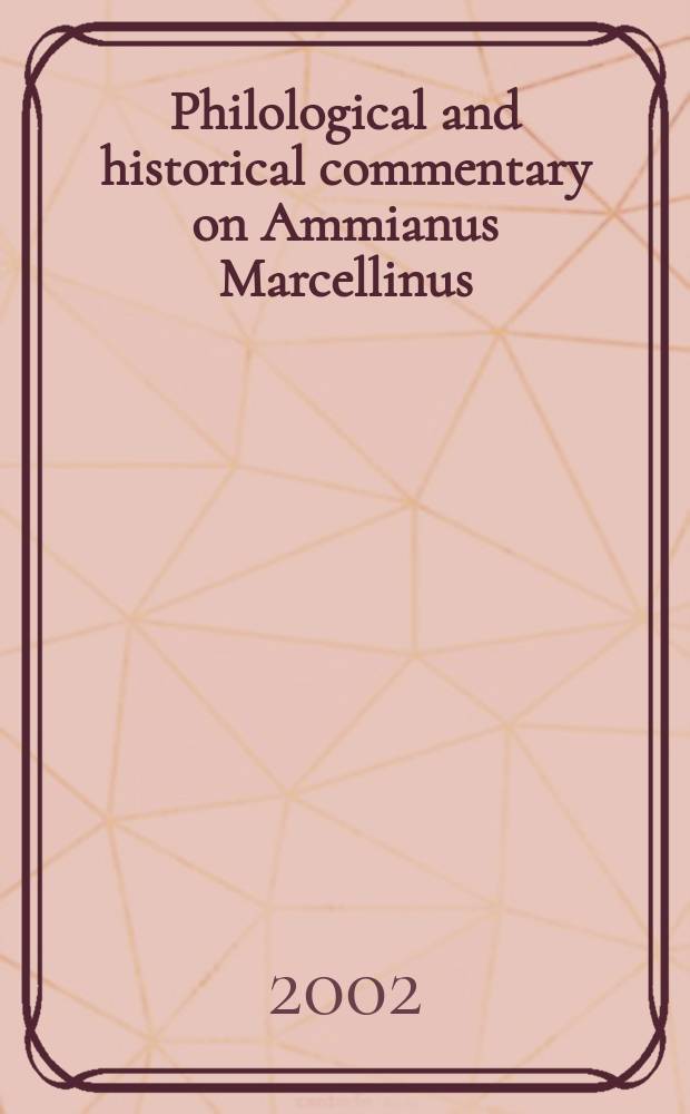 Philological and historical commentary on Ammianus Marcellinus = Филологический и исторический комментарий 24 книги Аммиана Марцеллина