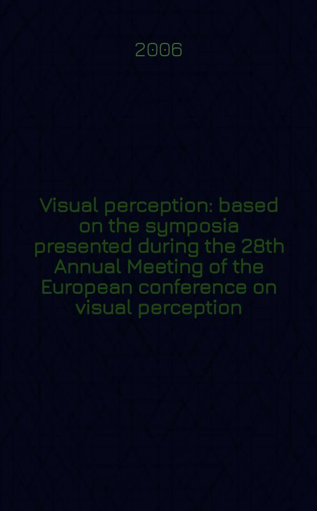 Visual perception : [based on the symposia presented during the 28th Annual Meeting of the European conference on visual perception (ECVP), took place in Spain, in August 2005]. Pt 1 : Fundamentals of vision: low and mid-level processes in perception = Фундаментальное исследование зрения: низкие и среднеуровневые процессы в восприятии