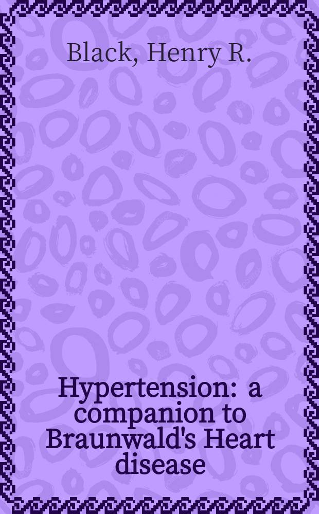 Hypertension : a companion to Braunwald's Heart disease = Гипертензия
