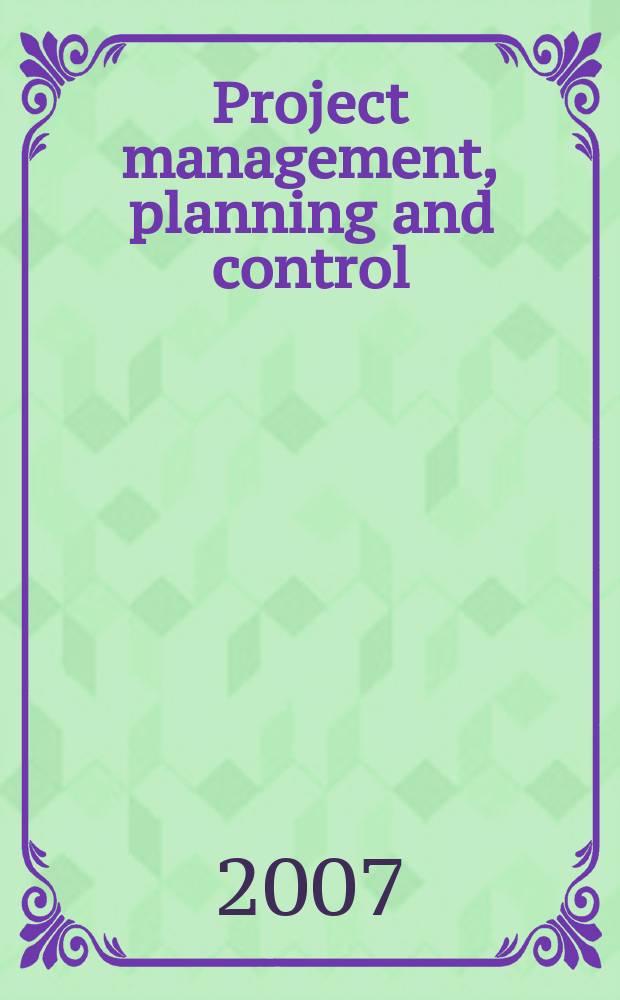Project management, planning and control : managing engineering, construction and manufacturing projects to PMI, APM and BSI standards = Управление проектами, планирование и контроль