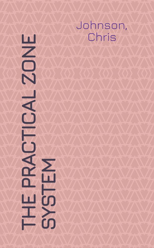 The practical zone system : for film and digital photography : a simple guide to photographic control