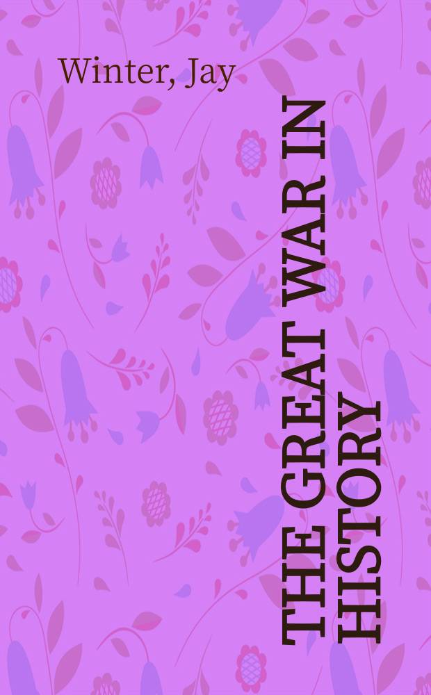 The Great War in history : debates and controversies, 1914 to the present = Великая Война в истории: дебаты и контрверсии, 1914 до настоящего