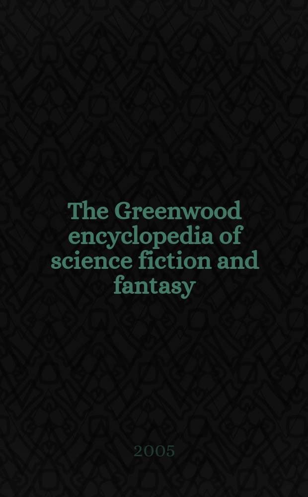 The Greenwood encyclopedia of science fiction and fantasy : themes, works, and wonders. Vol. 1 : [Themes A - K]