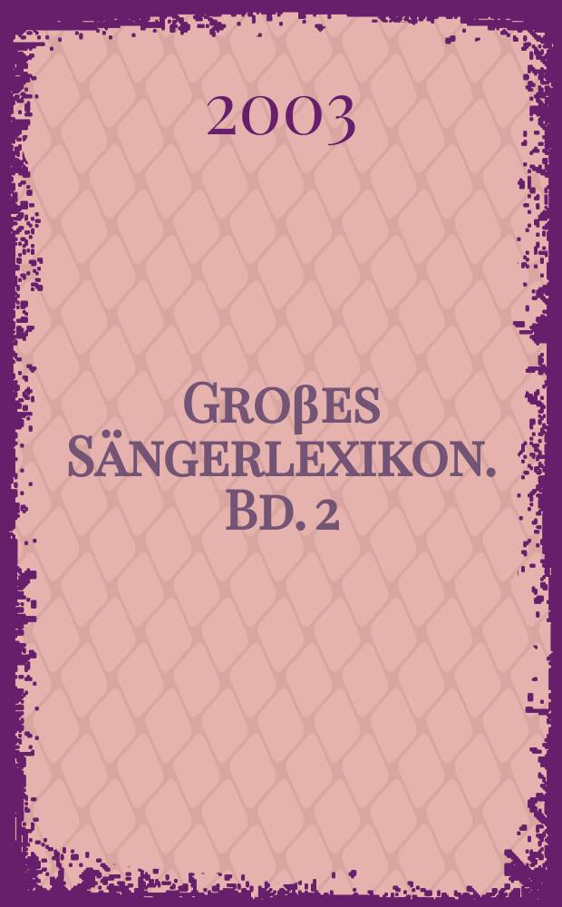 Groβes Sängerlexikon. Bd. 2 : Castori - Frampoli
