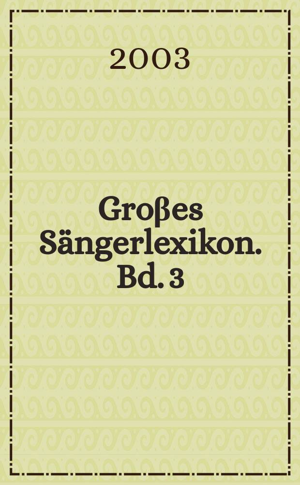 Groβes Sängerlexikon. Bd. 3 : Franc - Kaidanoff