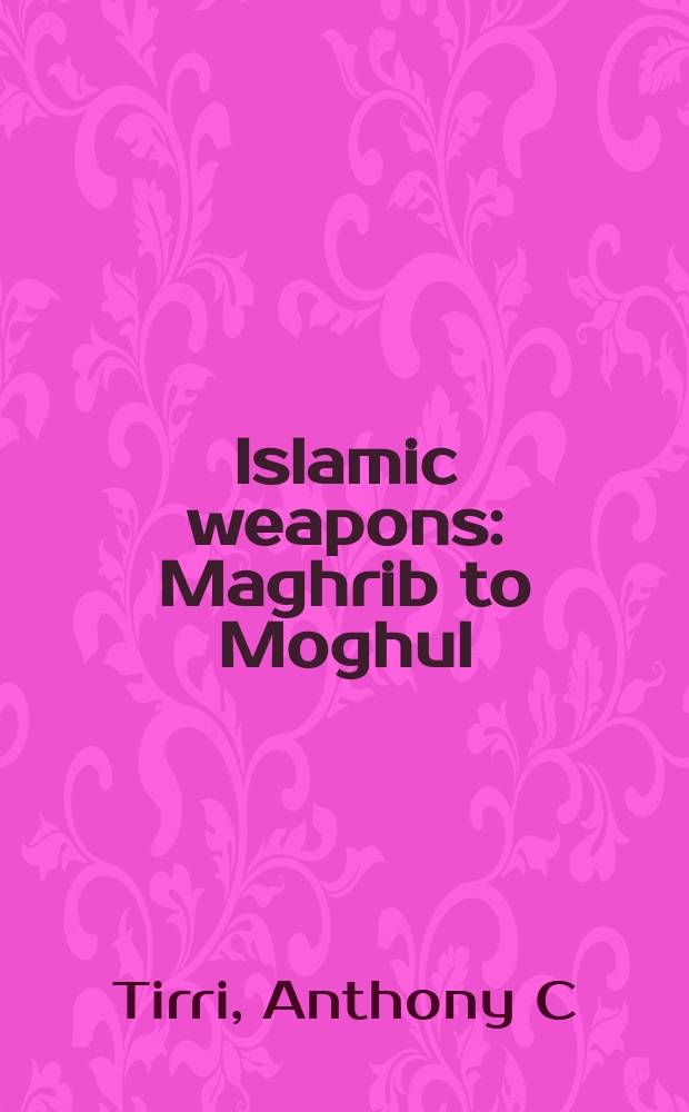 Islamic weapons : Maghrib to Moghul : an album = Исламское оружие
