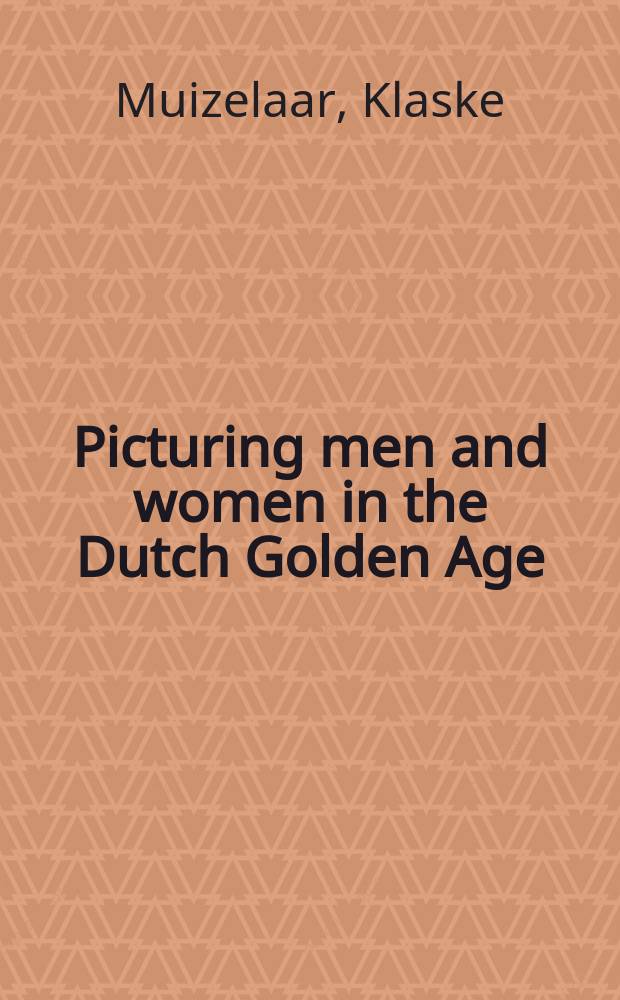 Picturing men and women in the Dutch Golden Age : paintings and people in historical perspective = Изображение мужчин и женщин в голландской живописи золотого периода