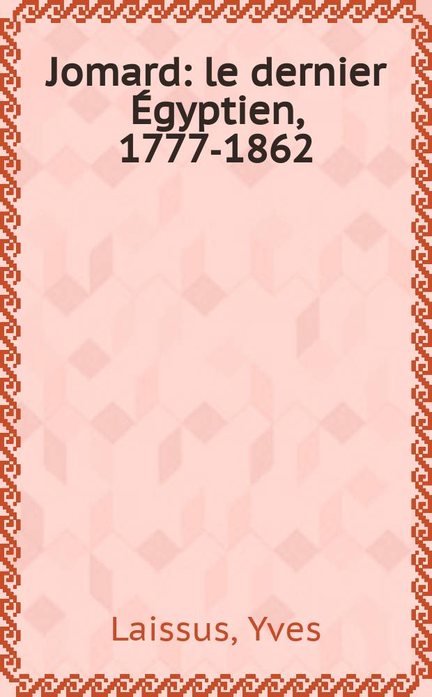 Jomard : le dernier Égyptien, 1777-1862 = Жомар, последний египтянин