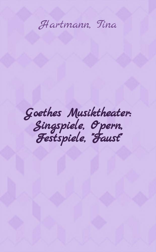 Goethes Musiktheater : Singspiele, Opern, Festspiele, "Faust" = Музыкальный театр Гете:оперетта,опера,торжественное представление,"Фауст"
