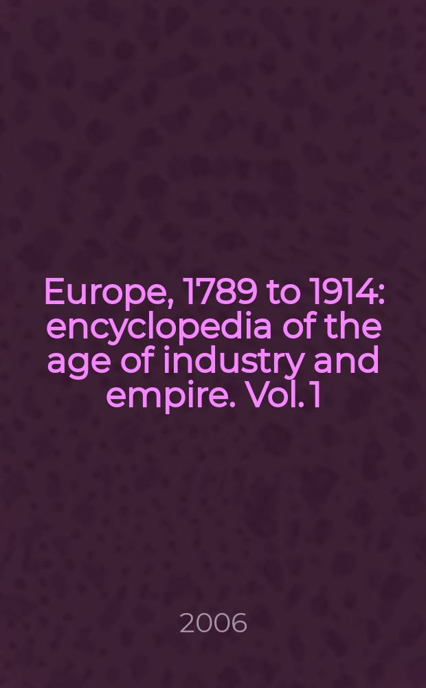 Europe, 1789 to 1914 : encyclopedia of the age of industry and empire. Vol. 1 : Abdul-Hamid II to Colonialism
