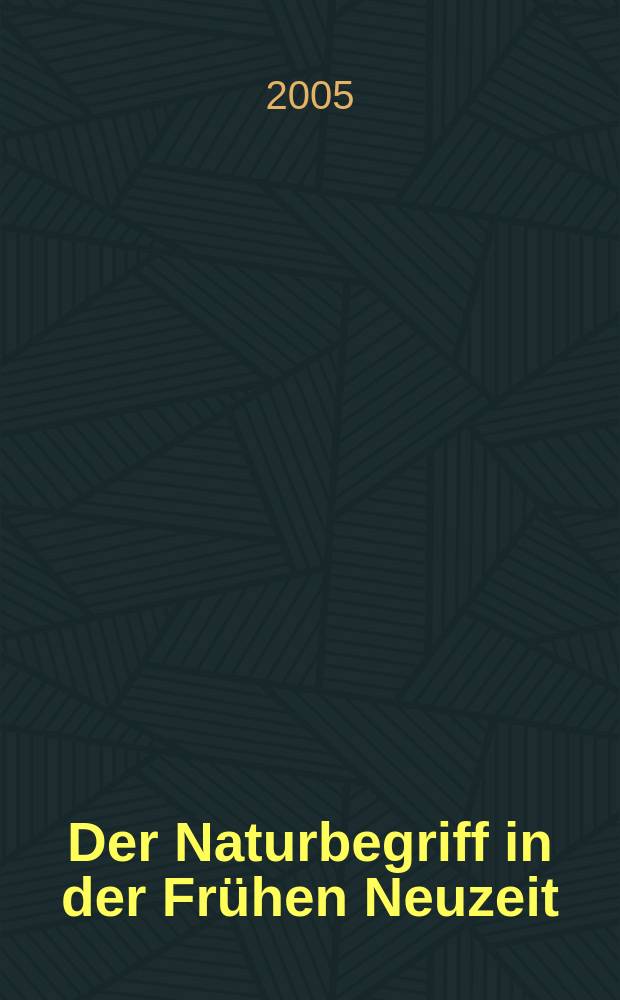 Der Naturbegriff in der Frühen Neuzeit : semantische Perspektiven zwischen 1500 und 1700 = Понятия о природе в период раннего нового времени