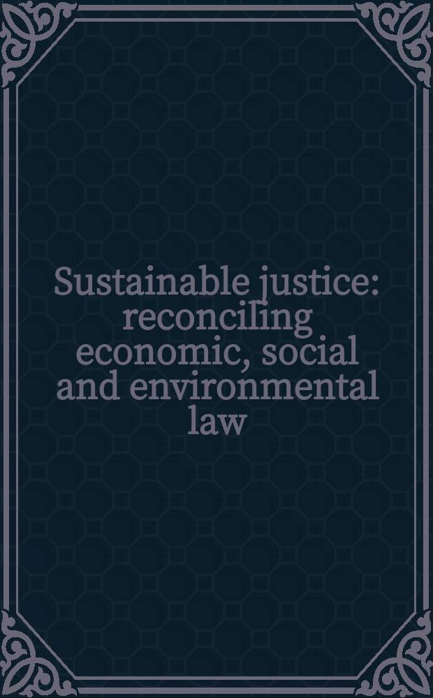 Sustainable justice : reconciling economic, social and environmental law = Устойчивая юстиция