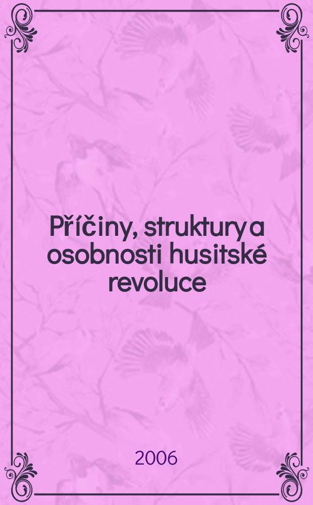 Příčiny, struktury a osobnosti husitské revoluce = Причины, структура и личность гусистской революции
