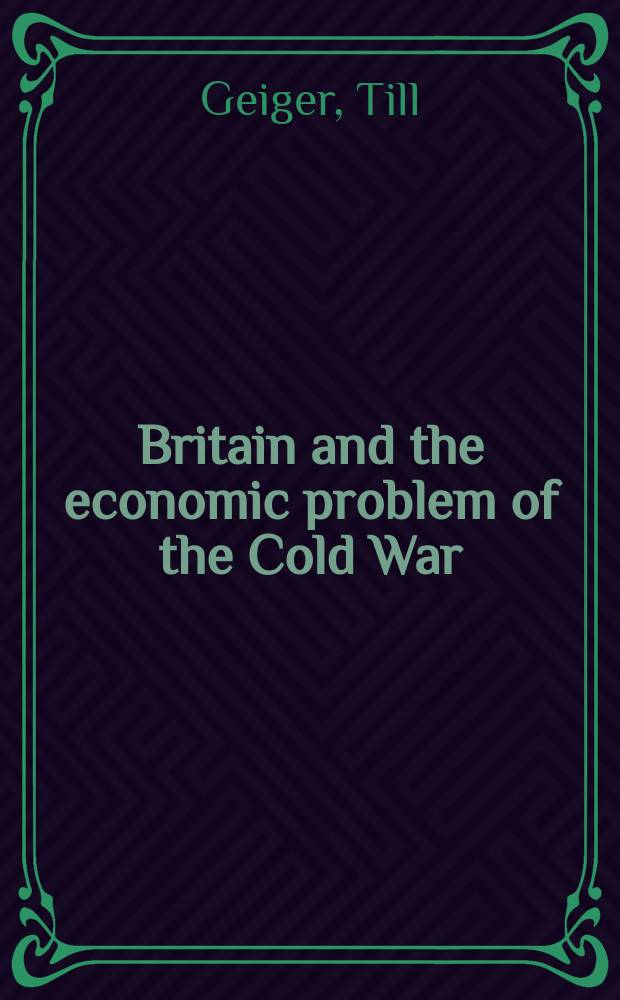 Britain and the economic problem of the Cold War : the political economy and the economic impact of the British defence effort, 1945-1955 = Британия и экономические проблемы Холодной Войны