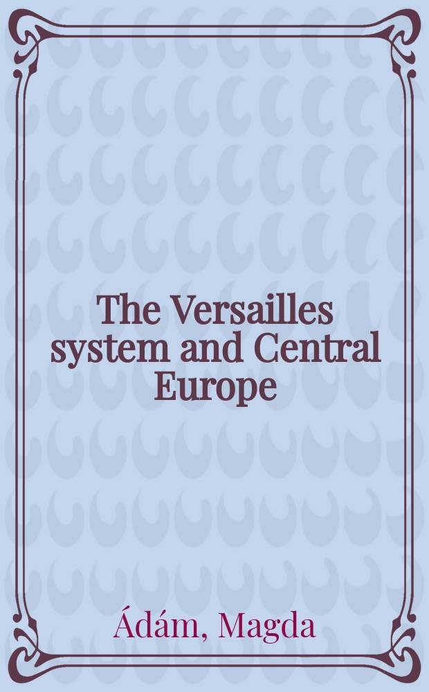The Versailles system and Central Europe = Версальская система и Центральная Европа