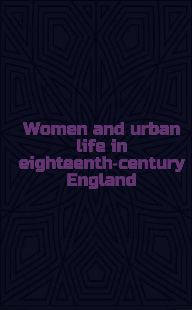 Women and urban life in eighteenth-century England : "on the town" : collection of essays arose out of a Conference "On the town: women and urban life in eighteenth-century England" held at the University of Leicester in May 1999 = Женщины и городская жизнь в 18-м веке в Англии