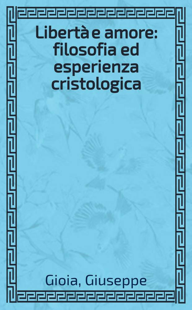 Libertà e amore : filosofia ed esperienza cristologica = Свобода и любовь: Философия и опыт христологии