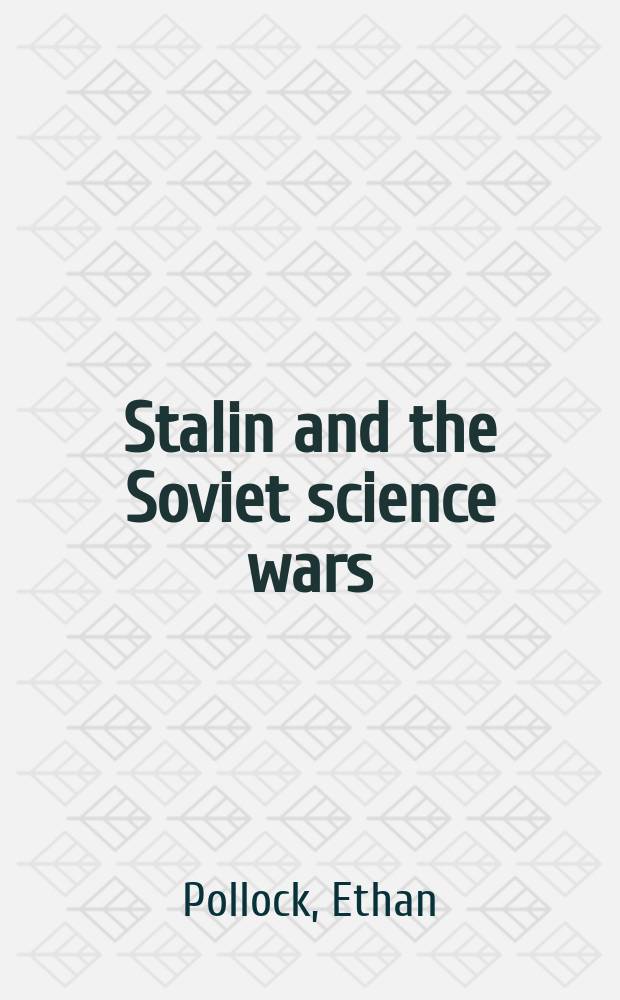 Stalin and the Soviet science wars = Сталин и советские научные войны