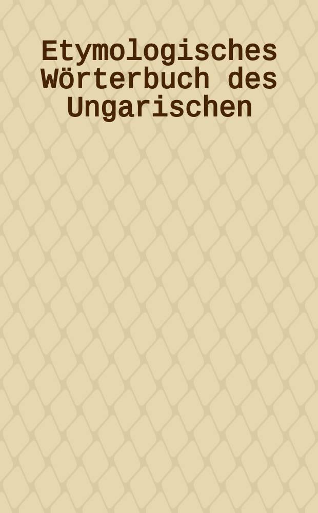 Etymologisches Wörterbuch des Ungarischen = Этимологический словарь венгерского языка