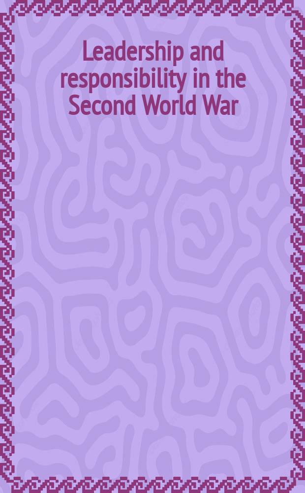 Leadership and responsibility in the Second World War : essays in honour of Robert Vogel = Лидерство и вожможности во Второй Мировой Войне