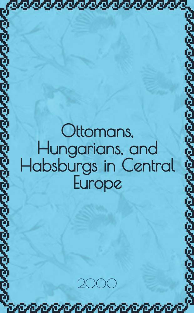 Ottomans, Hungarians, and Habsburgs in Central Europe : the military confines in the era of Ottoman conquest = Оттоманы, Венгры и Габсбурги в Центральной Европе: военные границы в эпоху турецких завоеваний